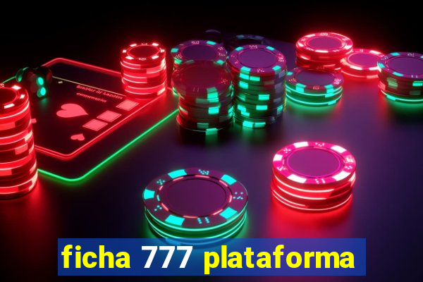 ficha 777 plataforma